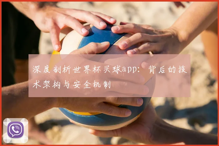 深度剖析世界杯买球app：背后的技术架构与安全机制