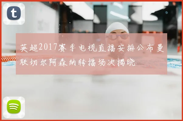 英超2017赛季电视直播安排公布曼联切尔阿森纳转播场次揭晓